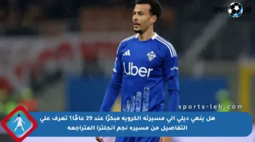 هل ينهي ديلي آلي مسيرته الكروية مبكرًا عند 29 عامًا؟ تعرف على التفاصيل من مسيرة نجم إنجلترا المتراجعة